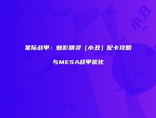 星际战甲：魅影精灵（小丑）配卡攻略与MESA战甲优化