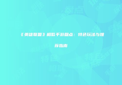 《英雄联盟》相似手游盘点：特色玩法与推荐指南