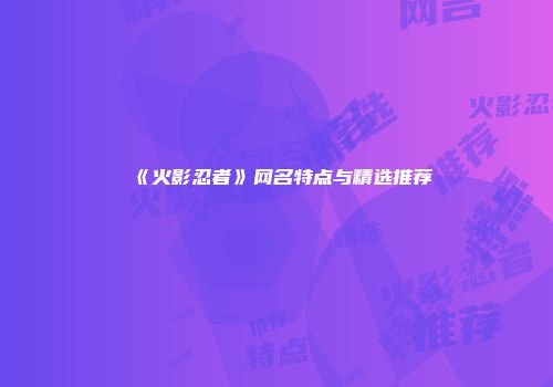 《火影忍者》网名特点与精选推荐