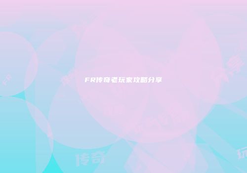 FR传奇老玩家攻略分享