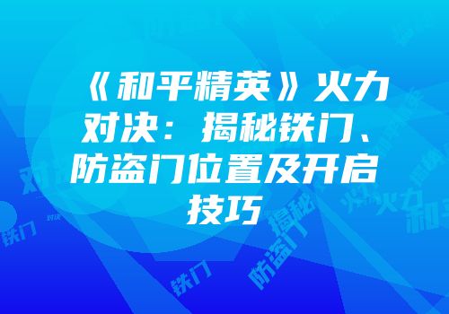 《和平精英》火力对决：揭秘铁门、防盗门位置及开启技巧