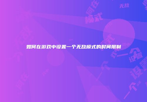 如何在游戏中设置一个无敌模式的时间限制