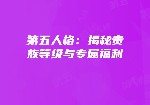 第五人格：揭秘贵族等级与专属福利