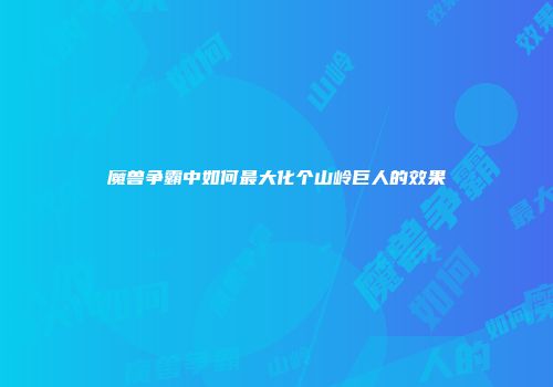 魔兽争霸中如何最大化个山岭巨人的效果