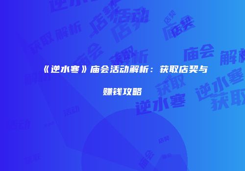 《逆水寒》庙会活动解析：获取店契与赚钱攻略