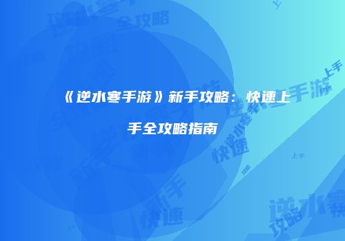 《逆水寒手游》新手攻略：快速上手全攻略指南