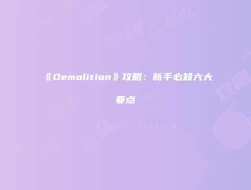 《Demolition》攻略：新手必知六大要点