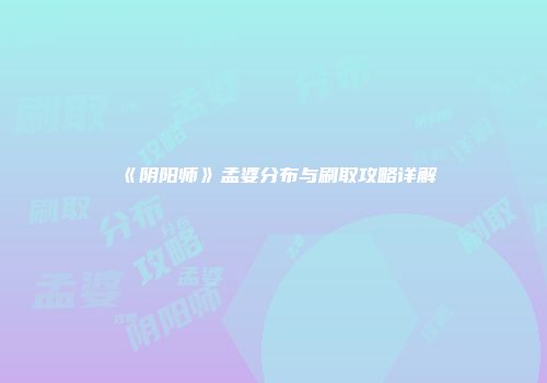 《阴阳师》孟婆分布与刷取攻略详解