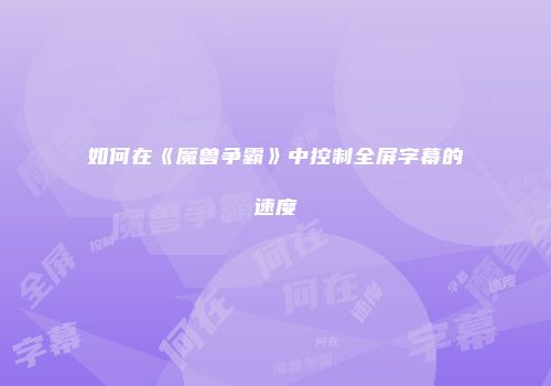 如何在《魔兽争霸》中控制全屏字幕的速度