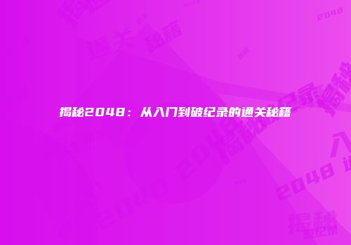 揭秘2048：从入门到破纪录的通关秘籍
