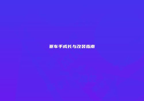 赛车手成长与改装指南