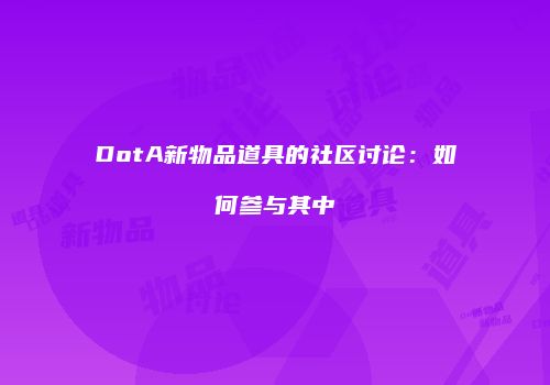 DotA新物品道具的社区讨论：如何参与其中