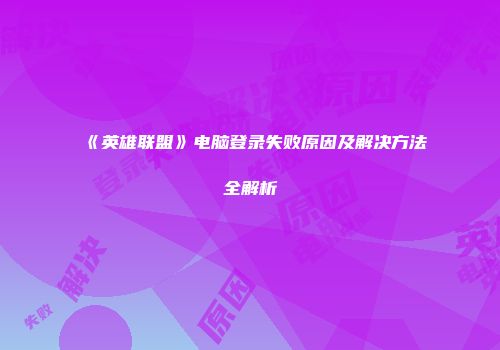 《英雄联盟》电脑登录失败原因及解决方法全解析