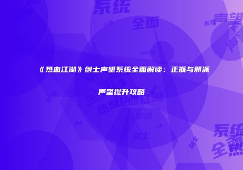 《热血江湖》剑士声望系统全面解读：正派与邪派声望提升攻略