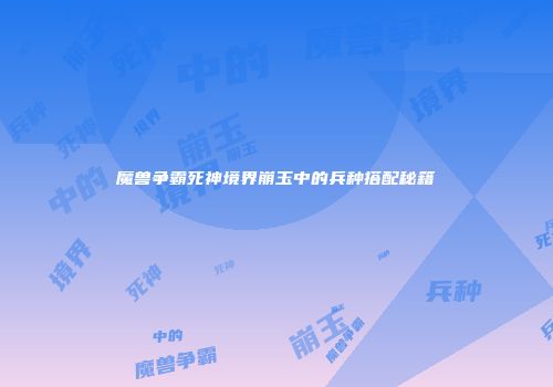魔兽争霸死神境界崩玉中的兵种搭配秘籍