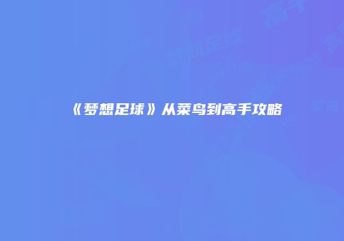 《梦想足球》从菜鸟到高手攻略