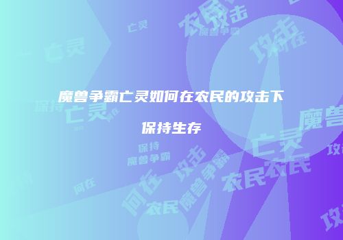 魔兽争霸亡灵如何在农民的攻击下保持生存