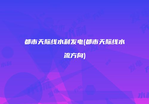 都市天际线水利发电(都市天际线水流方向)