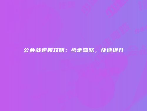 公会战逆袭攻略：少走弯路，快速提升