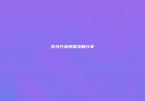 荧光方块拼图攻略分享