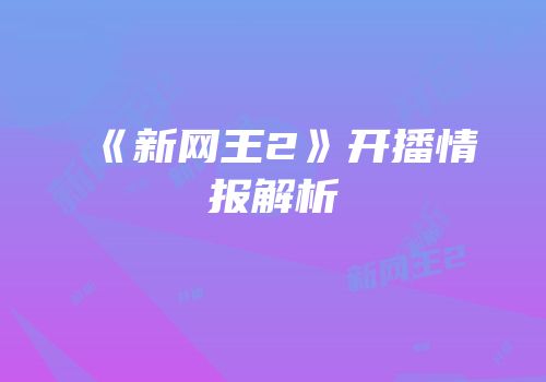 《新网王2》开播情报解析