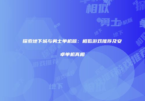 探索地下城与勇士单机版：相似游戏推荐及安卓单机真相