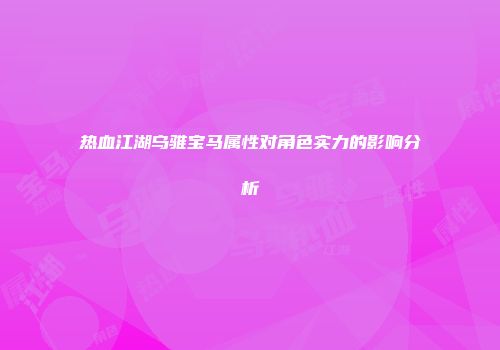 热血江湖乌骓宝马属性对角色实力的影响分析