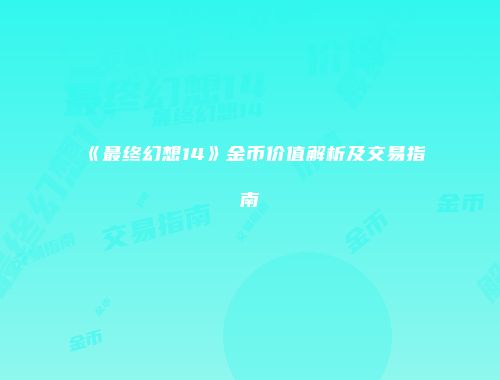 《最终幻想14》金币价值解析及交易指南