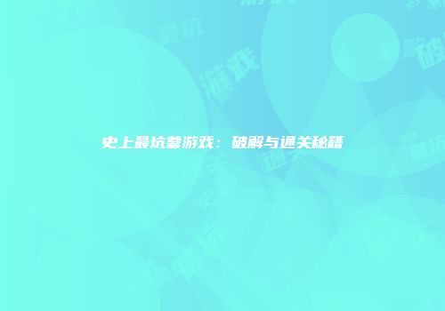 史上最坑爹游戏：破解与通关秘籍