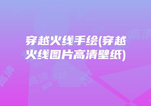 穿越火线手绘(穿越火线图片高清壁纸)