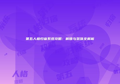 第五人格归宿系统攻略：解锁与装饰全解析