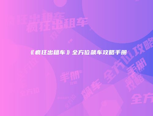 《疯狂出租车》全方位飙车攻略手册