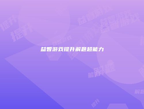 益智游戏提升解题超能力