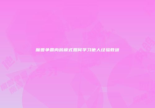 魔兽争霸肉鸽模式如何学习他人经验教训