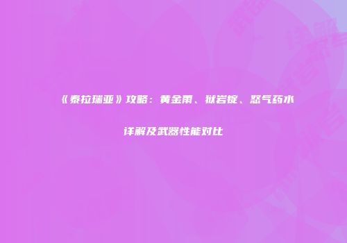 《泰拉瑞亚》攻略：黄金雨、狱岩锭、怒气药水详解及武器性能对比