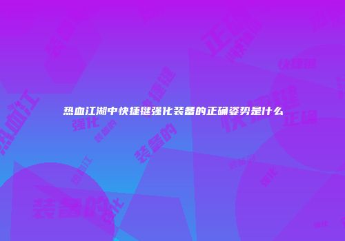 热血江湖中快捷键强化装备的正确姿势是什么