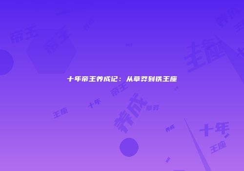 十年帝王养成记：从草莽到铁王座
