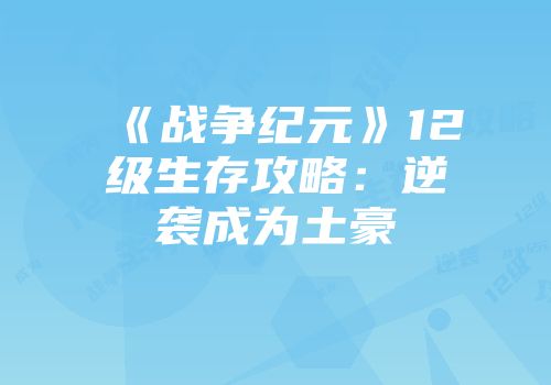 《战争纪元》12级生存攻略：逆袭成为土豪
