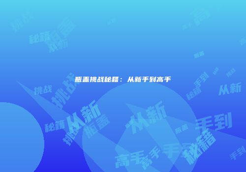 瓶盖挑战秘籍：从新手到高手