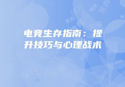 电竞生存指南：提升技巧与心理战术
