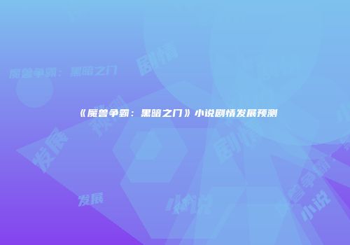 《魔兽争霸：黑暗之门》小说剧情发展预测