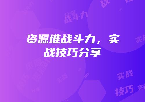 资源堆战斗力，实战技巧分享