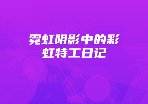 霓虹阴影中的彩虹特工日记