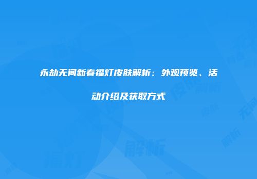 永劫无间新春福灯皮肤解析：外观预览、活动介绍及获取方式
