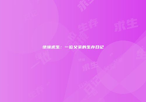 绝境求生：一位父亲的生存日记