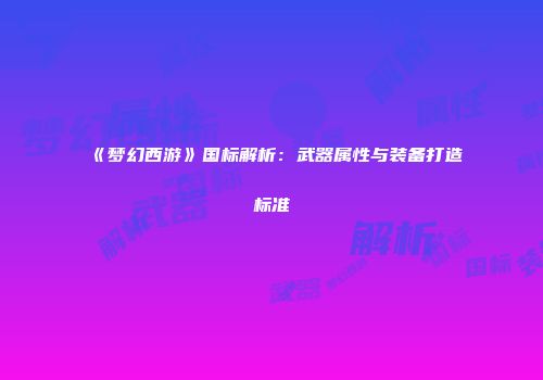 《梦幻西游》国标解析：武器属性与装备打造标准