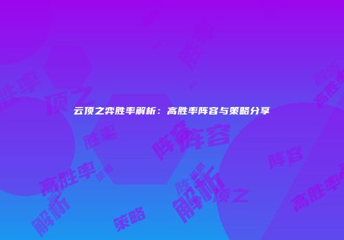 云顶之弈胜率解析：高胜率阵容与策略分享