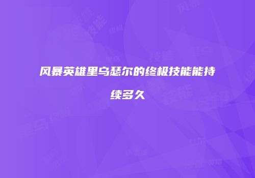 风暴英雄里乌瑟尔的终极技能能持续多久