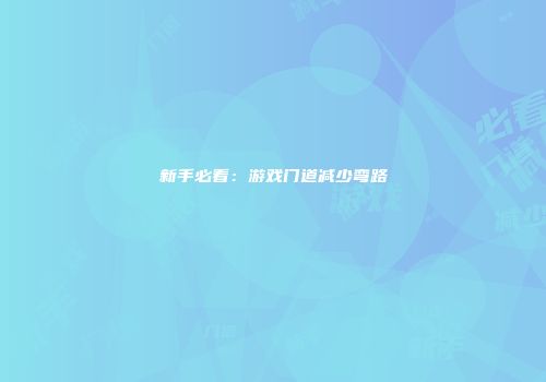 新手必看：游戏门道减少弯路