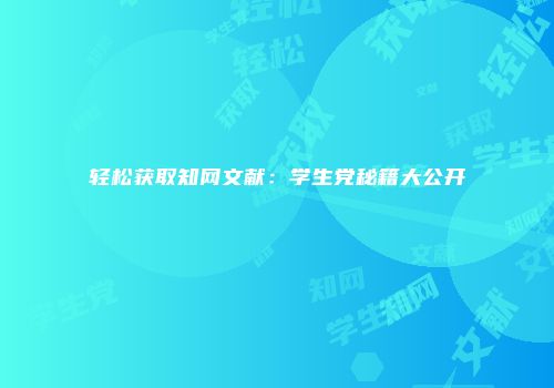 轻松获取知网文献：学生党秘籍大公开